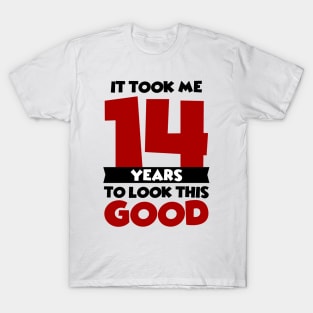 It took me 14 years to look this good T-Shirt